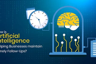 How is Artificial Intelligence helping Businesses maintain Timely Follow-Ups?