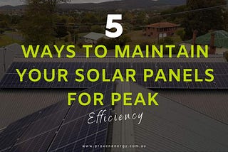 5 Ways to maintain Your Solar System for Peak Efficiency