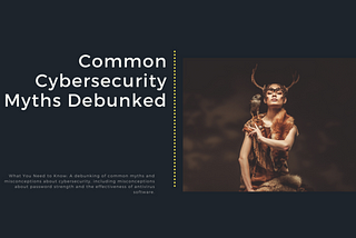 Common Cybersecurity Myths Debunked: What You Need to Know