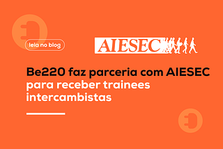 Be220 faz parceria com AIESEC para receber trainees intercambistas
