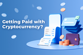 Getting Paid in Cryptocurrency: Asked and Answered