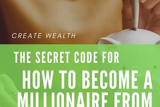 The Secret Code For How to Become a Millionaire From Nothing and How to Become Rich