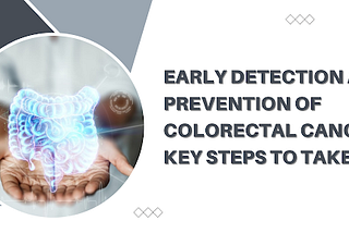 Early Detection and Prevention of Colorectal Cancer: Key Steps to Take