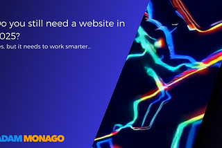 Do You Still Need a Website in 2025? Yes, But It Needs to Work Smarter.