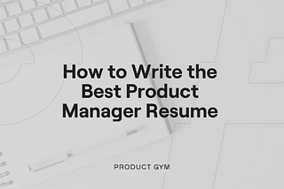 How to Write the Best Product Manager Resume
