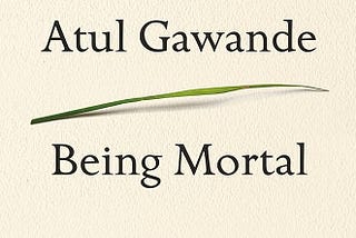 Being Mortal — Atul Gawande