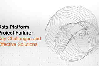 Data Platform Project Failure: Key Challenges and Effective Solutions