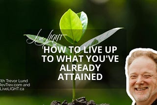 live up to what you have already attained