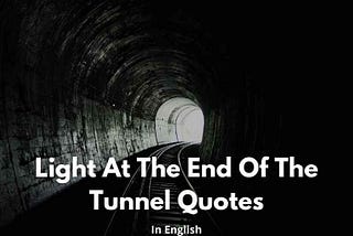 50+ Encouraging Light At The End Of The Tunnel Quotes [Images] | Wishing Images