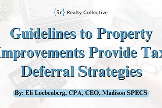 Guidelines to Property Improvements Provide Tax Deferral Strategies
