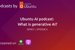 Ubuntu AI podcast: What is Generative AI? | Ubuntu