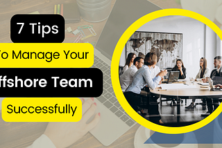 7 Tips To Manage Your Offshore Team Successfully