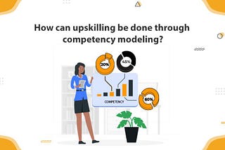 HOW CAN UPSKILLING BE DONE THROUGH COMPETENCY MODELING?