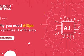 Top 5 AIOps use cases to enhance IT operations — CrunchMetrics