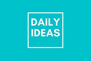 Daily Ideas