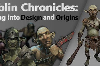 Goblin Chronicles: Delving into Design and Origins