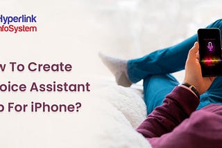How To Create A Voice Assistant App For iPhone?