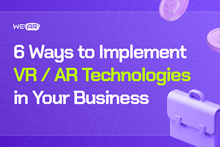 6 Ways to Implement VR/AR Technologies in Your Business