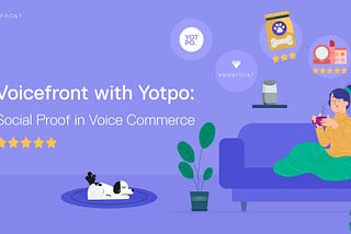 Voicefront with Yotpo: Social Proof in Voice Commerce