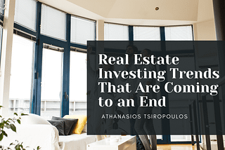 Real Estate Investing Trends That Are Coming to an End | Athanasios Tsiropoulos | Real Estate