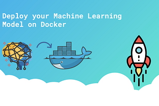 Deploy your Machine Learning Model on Docker.