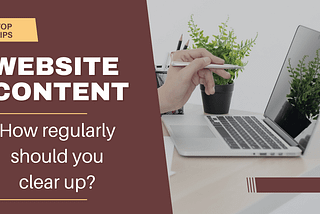 Website Content, how regularly should you clear up