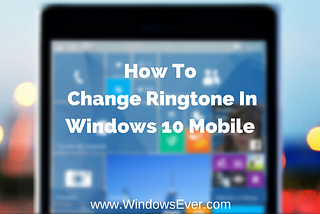 How To Change Ringtone In Windows 10 Mobile