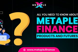 All You Need To Know About Metaple Finance Products & Futures