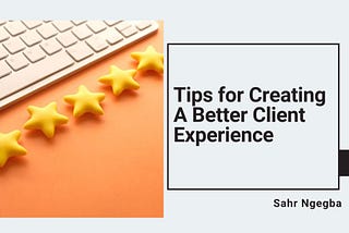 Tips for Creating a Better Client Experience