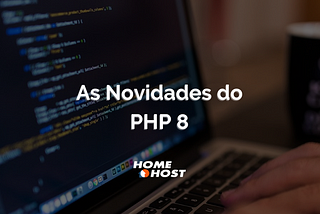 PHP 8: conheça as melhorias da nova versão do PHP