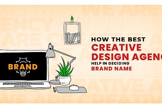 How The Best Creative Design Agency Help in Deciding Brand Name