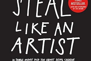 Steal Like An Artist : Book Summary