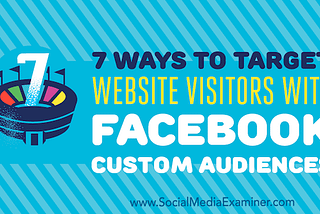 7 Ways to Target Website Visitors With Facebook Custom Audiences