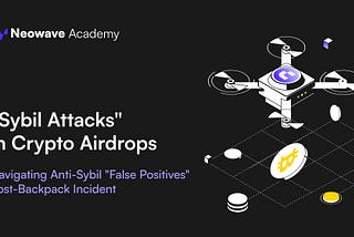Deep Dive into “Sybil Attacks” in Crypto Airdrops: Navigating Anti-Sybil “False Positives”…
