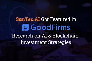 SunTec.AI Featured in GoodFirms Research on AI & Blockchain Budget Planning for 2025