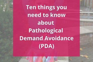 faded image of toddler with arms up and text reading ten things you need to know about pathological demand avoidance