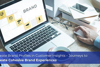 Create Brand Profiles in Customer Insights — Journeys to Create Cohesive Brand Experiences