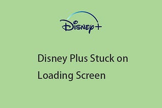 Fix Disney Plus Stuck on Loading Screen on PC/TV/Phone &More