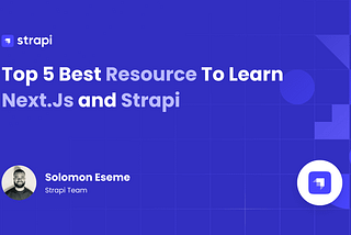 Top 5 Best Resource To Learn Next.Js and Strapi