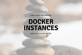 AWS load balancing Docker hosts and pain with HTTPS