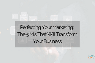 Perfecting Your Marketing: The 5 M’s That Will Transform Your Business