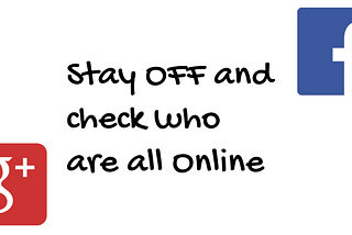 Stay Offline and check Who are Online on G+ and Facebook