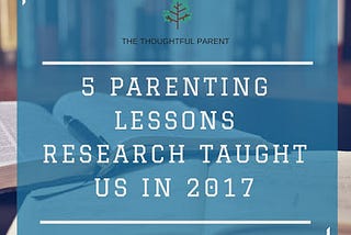 5 Parenting Lessons Research Taught Us in 2017