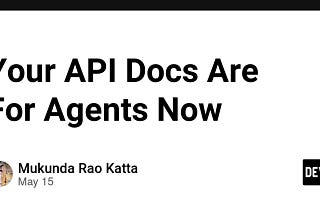 Your API Docs Are For Agents Now