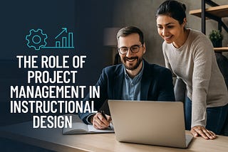 What Is the Role of Project Management in Instructional Design?