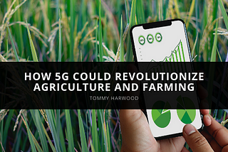 Tommy Harwood -How 5G Could Revolutionize Agriculture and Farming
