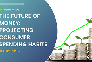 The Future of Money: Projecting Consumer Spending Habits — Supercharge Lab
