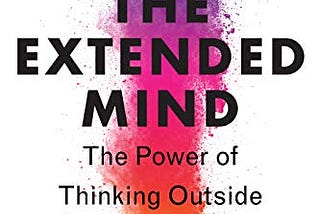 The cover of Annie Murphy Paul’s “The Extended Mind: The Power of Thinking Outside the Brain”