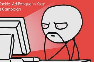 5 Ways to Avoid Ad Fatigue in Your Search, Display and Remarketing campaigns