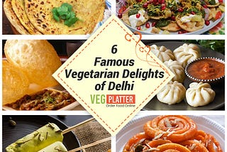 6 Famous Vegetarian Delights of Delhi That Everyone Must Try For At Least Once | Veg Platter